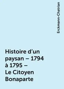 «Histoire d'un paysan – 1794 à 1795 – Le Citoyen Bonaparte» by Erckmann-Chatrian