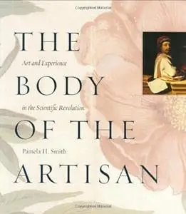 The Body of the Artisan: Art and Experience in the Scientific Revolution (Repost)