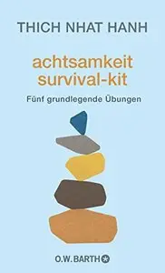 Achtsamkeit Survival-Kit: Fünf grundlegende Übungen