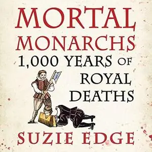 Mortal Monarchs: 1,000 Years of Royal Deaths by Suzie Edge [Audiobook]