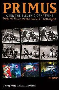 Primus: Over the Electric Grapevine : Insight into Primus and the World of Les Claypool