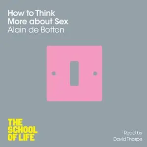 «How To Think More About Sex» by Alain de Botton,The School of Life