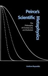 Peirce's Scientific Metaphysics: The Philosophy of Chance, Law, & Evolution (Vanderbilt Library of American Philosophy)