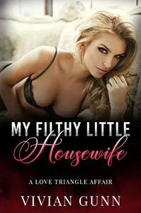 My Filthy Little Housewife: A Love Triangle Affair: A FFM Bisexual Menage