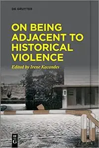 On Being Adjacent to Historical Violence