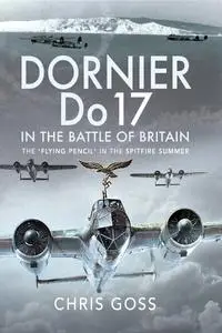 Dornier Do 17 in the Battle of Britain: The 'Flying Pencil' in the Spitfire Summer