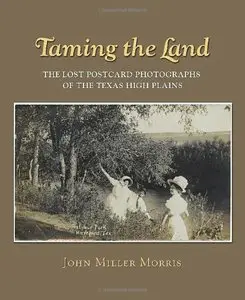 Taming the Land: The Lost Postcard Photographs of the Texas High Plains (Clayton Wheat Williams Texas Life Series)
