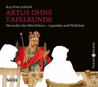 Artus ohne Tafelrunde Herrscher des Mittelalters Legenden und Wahrheit