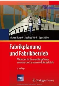 Fabrikplanung und Fabrikbetrieb: Methoden für die wandlungsfähige, vernetzte und ressourceneffiziente Fabrik (Auflage: 2)