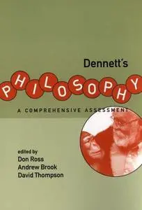 Dennett's Philosophy: A Comprehensive Assessment