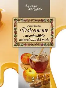 Katia Brentani - Dolcemente. L'inconfondibile naturalezza del miele