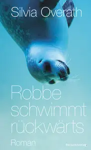 Robbe schwimmt rückwärts - Silvia Overath