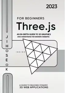 Three.js For Beginners : An In-depth Guide to 3D Graphics and Animations for Modern Websites