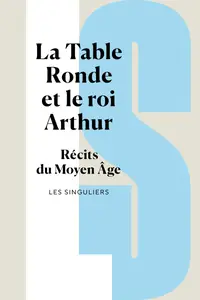 La Table ronde et le roi Arthur : Récits du Moyen Âge - Collectif