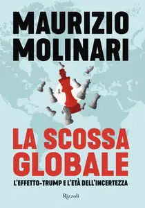 Maurizio Molinari - La scossa globale. L'effetto-Trump e l'età dell'incertezza