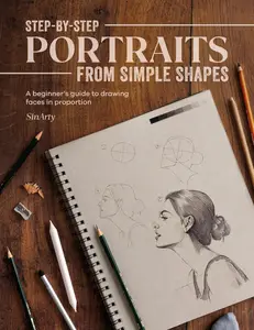 Step-by-Step Portraits from Simple Shapes: A beginner’s guide to drawing faces and figures in proportion