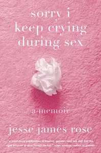sorry i keep crying during sex: a memoir