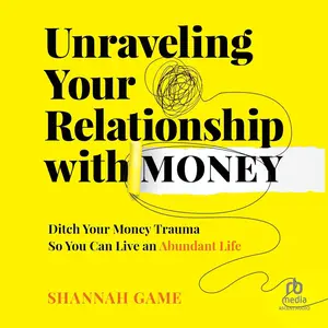 Unraveling Your Relationship with Money: Ditch Your Money Trauma So You Can Live an Abundant Life [Audiobook]