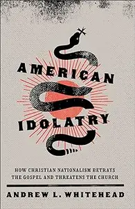 American Idolatry: How Christian Nationalism Betrays the Gospel and Threatens the Church