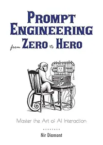 Prompt Engineering Master the Art of AI Interaction from Zero to Hero: Master the Art of AI Interaction