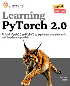 Learning PyTorch 2.0, Second Edition: Utilize PyTorch 2.3 and CUDA 12 to experiment neural networks