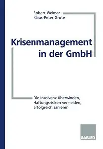 Krisenmanagement in der GmbH: Die Insolvenz überwinden, Haftungsrisiken vermeiden, erfolgreich sanieren