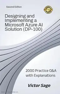 Designing and Implementing a Data Science Solution on Azure (DP-100): 2000 Practice Q&A with Explanations
