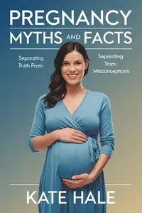 Pregnancy Myths and Facts : Separating Truth from Misconceptions