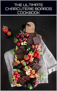 THE ULTIMATE CHARCUTERIE BOARDS AND PLATTERS COOKBOOK: Master the Art of Stylish Entertaining with Deliciously Curated Spreads