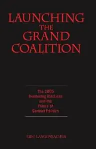 Launching the Grand Coalition: The 2005 Bundestag Election And the Future of German Politics