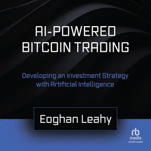 AI-Powered Bitcoin Trading: Developing an Investment Strategy with Artificial Intelligence [Audiobook]