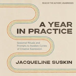 A Year in Practice: Seasonal Rituals and Prompts to Awaken Cycles of Creative Expression