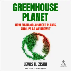 Greenhouse Planet: How Rising CO2 Changes Plants and Life as We Know It