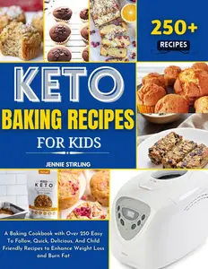 Keto Baking Recipes for Kids: A Baking Cookbook with Over 250 Easy To Follow, Quick, Delicious, And Child Friendly Recipes to E