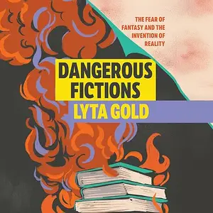 Dangerous Fictions: The Fear of Fantasy and the Invention of Reality [Audiobook]