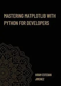 Mastering Matplotlib with Python for Developers: Effective techniques for data visualization with Python