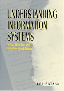 Understanding Information Systems: What They Do and Why We Need Them