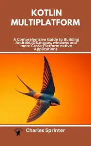 Kotlin Multiplatform: A Comprehensive Guide to Building Android,iOS,macos, windows and more Cross-Platform native Applications