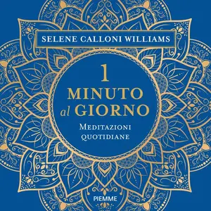 Selene Calloni Williams - 1 minuto al giorno. Meditazioni quotidiane