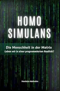 Homo Simulans: Die Menschheit in der Matrix – Leben wir in einer programmierten Realität?