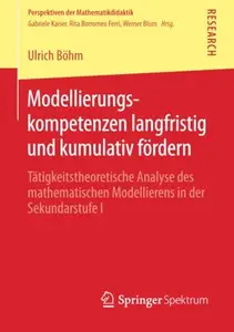 Modellierungskompetenzen langfristig und kumulativ fördern: Tätigkeitstheoretische Analyse des mathematischen Modellierens in d