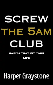 Screw The 5am Club: Habits That Fit Your Life