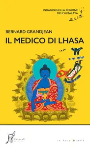 Bernard Grandjean - Il medico di Lhasa. Indagini nella regione dell'Himalaya