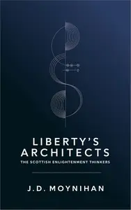 Liberty's Architects: The Scottish Englightenment Thinkers
