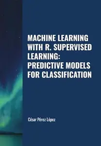 Machine Learning with R. Supervised Learning: Predictive Models for Classification: MACHINE LEARNING