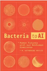 Bacteria to AI: Human Futures with Our Nonhuman Symbionts