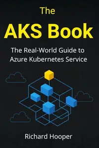 The AKS Book: The Real-World Guide to Azure Kubernetes Service