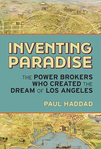 Inventing Paradise: The Power Brokers Who Created the Dream of Los Angeles