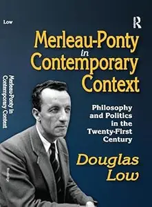 Merleau-Ponty in Contemporary Context: Philosophy and Politics in the Twenty-First Century