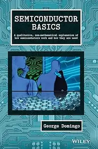 Semiconductor Basics: A Qualitative, Non-mathematical Explanation of How Semiconductors Work and How They are Used